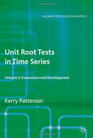 Unit Root Tests in Time Series Volume 2: Extensions and Developments (Palgrave Texts in Econometrics)