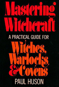 Mastering witchcraft: A practical guide for witches, warlocks and covens,
