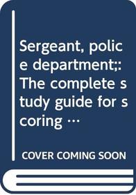 Sergeant, police department;: The complete study guide for scoring high, (Arco civil service test tutor)