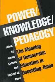 Power/knowledge/pedagogy: The Meaning Of Democratic Education In Unsettling Times (Edge - Critical Studies in Educational Theory)