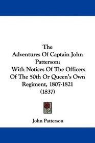 The Adventures Of Captain John Patterson: With Notices Of The Officers Of The 50th Or Queen's Own Regiment, 1807-1821 (1837)