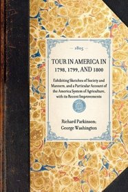 Tour in America in 1798, 1799, and 1800: Exhibiting Sketches of Society and Manners, and a Particular Account of the America System of Agriculture, with Its Recent Improvements (Travel in America)