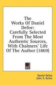 The Works Of Daniel Defoe: Carefully Selected From The Most Authentic Sources, With Chalmers' Life Of The Author (1869)