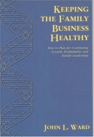 Keeping The Family Business Healthy: How to Plan for Continuing Growth, Profitability and Family Leadership (Jossey-Bass Management Series)