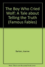 The Boy Who Cried Wolf: A Tale about Telling the Truth (Famous Fables)
