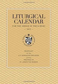 Liturgical Calendar for the Order of Preachers - 2015: Necrology for the U.S. Dominican Provinces and the Province of St. Joseph the Worker