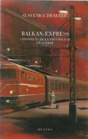 Balkan-express: Chroniques de la Yougoslavie en guerre