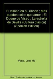 El villano en su rincon ; Mas pueden celos que amor ; El Duque de Viseo ; La estrella de Sevilla (Cultura clasica) (Spanish Edition)