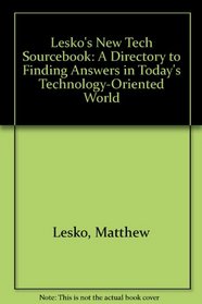 Lesko's New Tech Sourcebook: A Directory to Finding Answers in Today's Technology-Oriented World