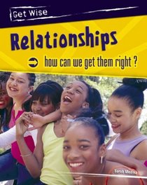 Relationships: How Can We Get Them Right? (Get Wise)