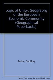 Logic of Unity: Geography of the European Economic Community (Geographical Paperbacks)