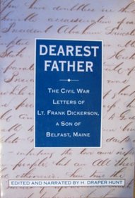 Dearest Father, the Civil War Letters of Lt. Frank Dickerson, a Son of Belfast, Maine