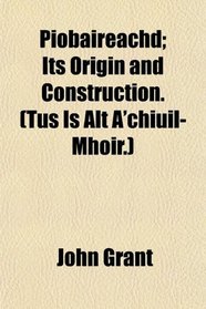 Piobaireachd; Its Origin and Construction. (Tus Is Alt A'chiuil-Mhoir.)