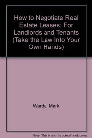 How to Negotiate Real Estate Leases: For Landlords and Tenants (Take the Law Into Your Own Hands)