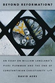 Beyond Reformation?: An Essay on William Langland's Piers Plowman and the End of Constantinian Christianty