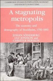 A Stagnating Metropolis : The Economy and Demography of Stockholm, 1750-1850 (Cambridge Studies in Population, Economy and Society in Past Time)
