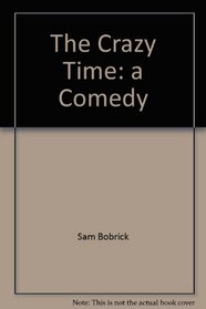 The Crazy Time: A Comedy --2004 publication.