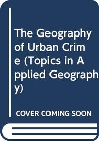 The Geography of Urban Crime (Topics in Applied Geography)