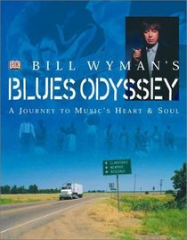 Bill Wyman's Blues Odyssey: A Journey to Music's Heart  Soul