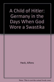 A Child of Hitler: Germany in the Days When God Wore a Swastika