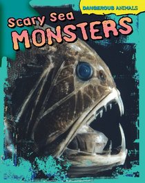 Scary Sea Monsters (Dangerous Animals)