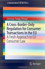 A Cross-Border-Only Regulation for Consumer Transactions in the EU: A Fresh Approach to EU Consumer Law (SpringerBriefs in Business)