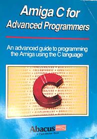 Amiga C for Advanced Programmers (Abacus Amiga Books, Vol 11)