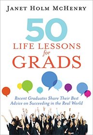 50 Life Lessons for Grads: Recent Graduates Share Their Best Advice on Succeeding in the Real World