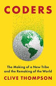 Coders: The Making of a New Tribe and the Remaking of the World