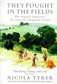 They Fought in the Fields: Women's Land Army - The Story of a Forgotten Victory
