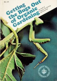 Getting the bugs out of organic gardening, (A Rodale organic living paperback)