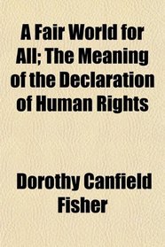 A Fair World for All; The Meaning of the Declaration of Human Rights