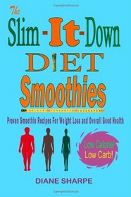 The Slim-It-Down Diet Smoothies: Over 100 Healthy Smoothie Recipes For Weight Loss and Overall Good Health - Weight Loss, Green, Superfood and Low Calorie Smoothies