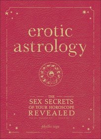 Erotic Astrology: The Sex Secrets of Your Horoscope Revealed