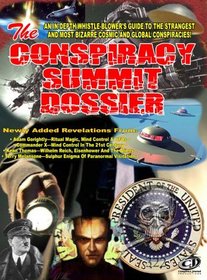 The Conspiracy Summit Dossier: Whistle Blower's Guide To The Strangest And Most Bizarre Cosmic And Global Conspiracies!