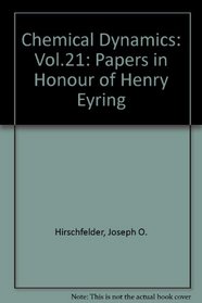 Chemical Dynamics: Papers in Honor of Henry Eyring (Advances in Chemical Physics) (Vol.21)