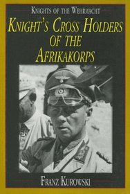 Knights of the Wehrmacht: Knight's Cross Holders of the Afrikakorps