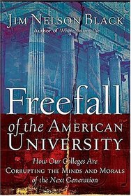 Freefall of the American University : How Our Colleges Are Corrupting the Minds and Morals of the Next Generation