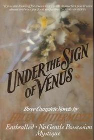 Under the Sign of Venus: Three Complete Novels -- Enthralled / Mystique / No Gentle Possession