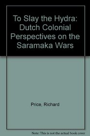 To Slay the Hydra: Dutch Colonial Perspectives on the Saramaka Wars