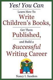 Yes! You Can Learn How to Write Children's Books, Get Them Published, and Build a Successful Writing Career