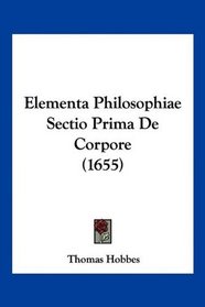Elementa Philosophiae Sectio Prima De Corpore (1655) (Latin Edition)