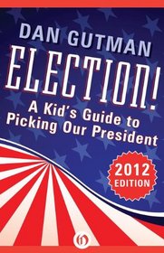 Election!: A Kid's Guide to Picking Our President (2012 Edition)