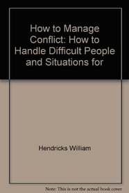 How to Manage Conflict: How to Handle Difficult People and Situations for 