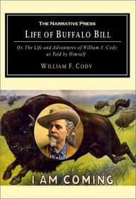 The Life of Buffalo Bill: Or, the Life and Adventures of William F. Cody, As Told by Himself