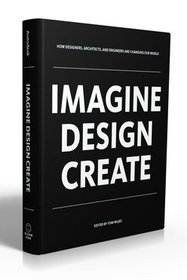 Imagine, Design, Create: How Designers, Engineers and Architects are Changing Our World