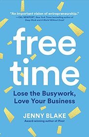 Free Time: Lose the Busywork, Love Your Business