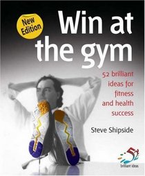 Win at the Gym: Brilliant Ideas for Fitness and Health Success (52 Brilliant Ideas)
