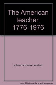 The American teacher, 1776-1976 (Fastback - Phi Delta Kappa Educational Foundation ; 76)