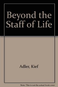 Beyond the Staff of Life